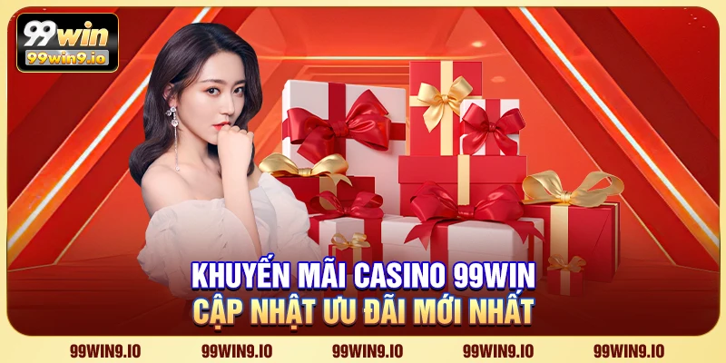 Khuyến mãi casino 99WIN – Ưu đãi đỉnh cao cho tín đồ sòng bạc trực tuyến