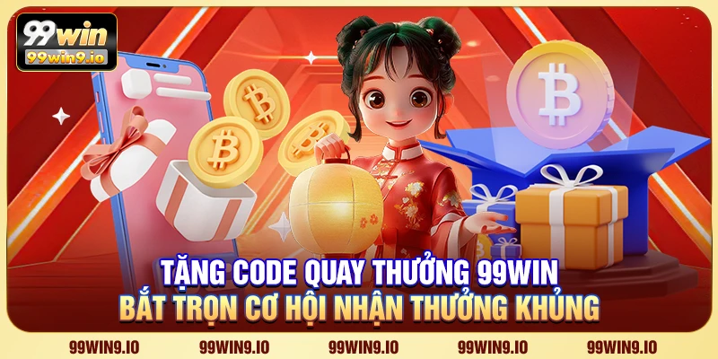 Tặng Code Quay Thưởng 99WIN – Bắt trọn cơ hội nhận thưởng khủng