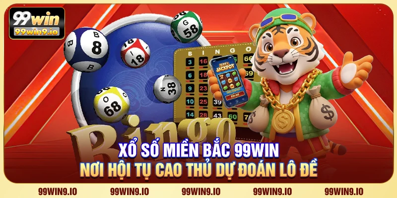 Xổ số miền Bắc 99WIN - Nơi hội tụ cao thủ dự đoán lô đề