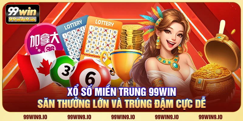 Xổ số miền Trung 99WIN - Săn thưởng lớn và trúng đậm cực dễ