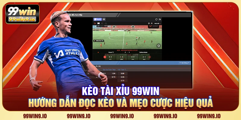 Kèo tài xỉu 99WIN - Hướng dẫn đọc kèo và mẹo cược hiệu quả