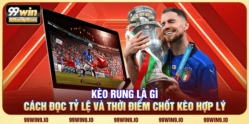 Kèo rung là gì - Cách đọc tỷ lệ và thời điểm chốt kèo hợp lý