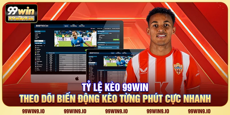 Tỷ lệ kèo 99WIN - Theo dõi biến động kèo từng phút cực nhanh