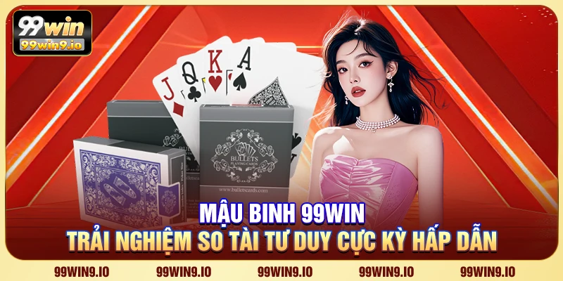 Mậu Binh 99WIN - Trải nghiệm so tài tư duy cực kỳ hấp dẫn