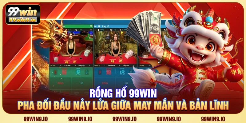 Rồng Hổ 99WIN - Pha đối đầu nảy lửa giữa may mắn và bản lĩnh