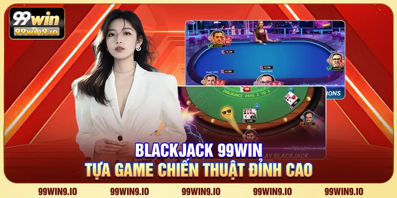 Blackjack 99WIN - Tựa game chiến thuật đỉnh cao