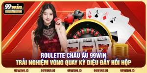 Roulette Châu Âu 99WIN - Trải nghiệm vòng quay kỳ diệu đầy hồi hộp