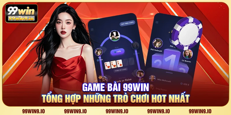 Game Bài 99WIN - Tổng hợp những trò chơi hot nhất
