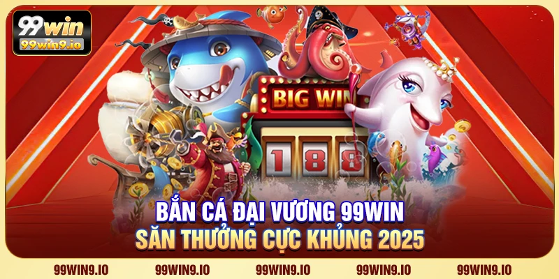 Bắn cá đại vương 99WIN - Săn thưởng cực khủng 2025