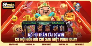 Nổ Hũ Thần Tài 99WIN - Cơ hội đổi đời chỉ sau một vòng quay