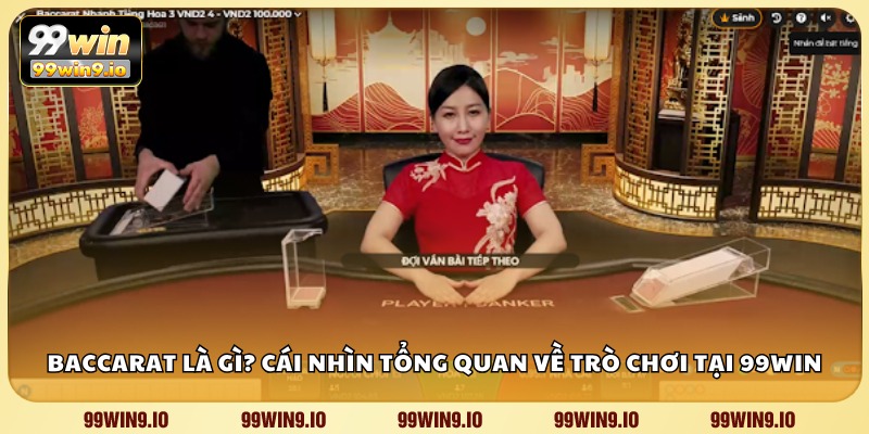 Baccarat là gì? Cái nhìn tổng quan về trò chơi tại 99WIN