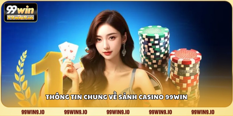 Thông tin chung về sảnh casino 99WIN