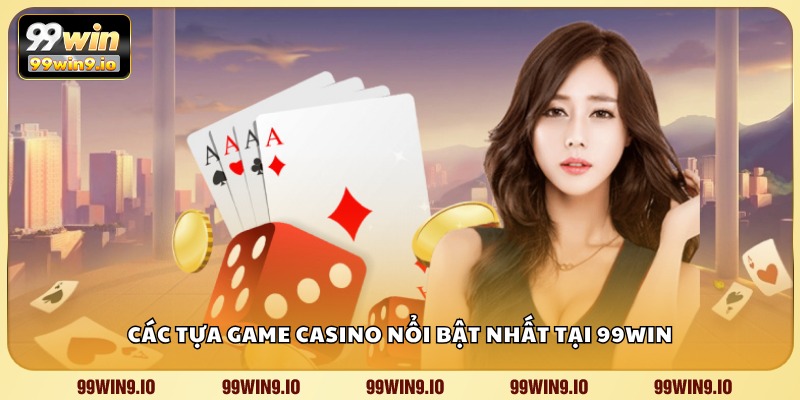 Các tựa game casino nổi bật nhất tại 99WIN