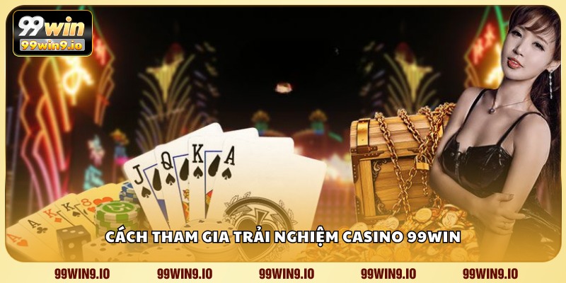 Cách tham gia trải nghiệm casino 99WIN