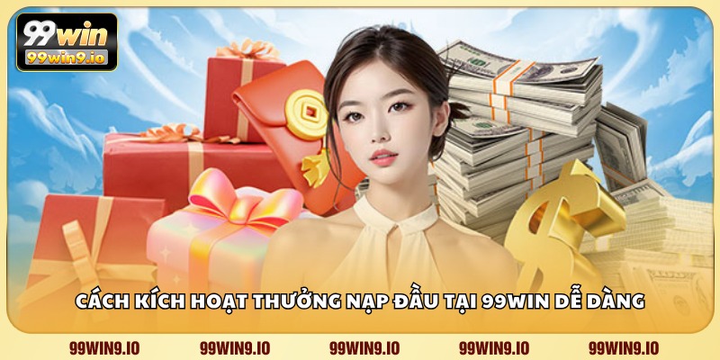 Cách kích hoạt thưởng nạp đầu tại 99WIN dễ dàng