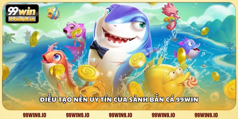 Điều tạo nên uy tín của sảnh bắn cá 99WIN