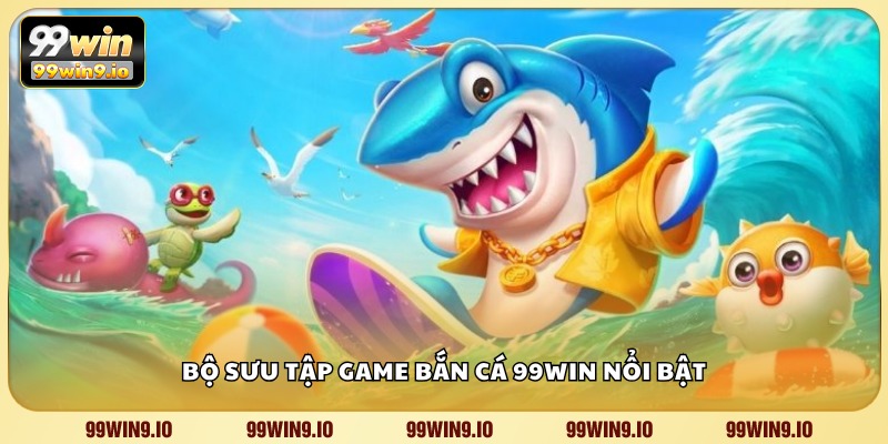 Bộ sưu tập game bắn cá 99WIN nổi bật