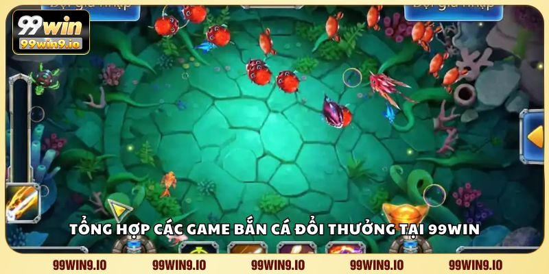 Tổng hợp các game bắn cá đổi thưởng tại 99WIN