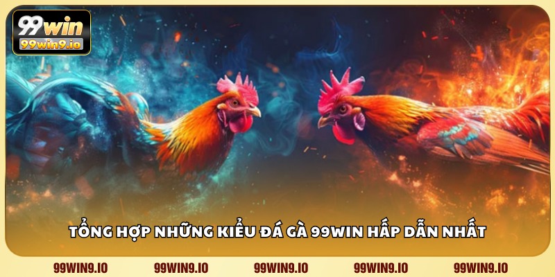 Tổng hợp những kiểu Đá Gà 99WIN hấp dẫn nhất