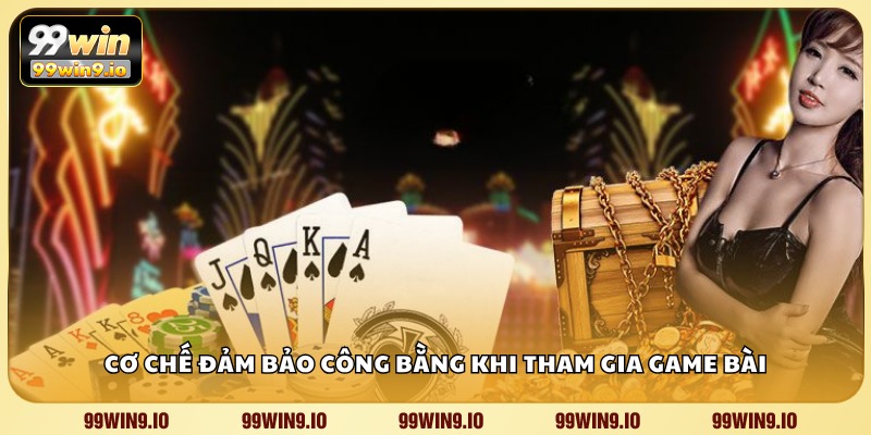 Cơ chế đảm bảo công bằng khi tham gia game bài