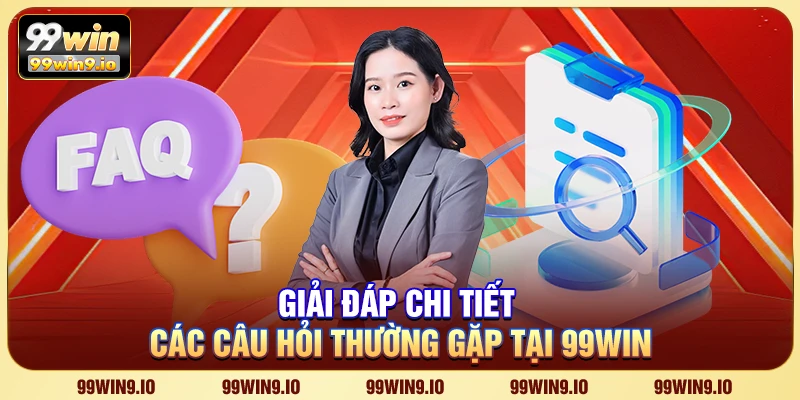 Giải đáp chi tiết các câu hỏi thường gặp tại 99WIN