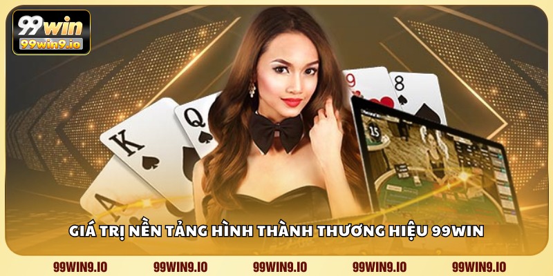 Giá trị nền tảng hình thành thương hiệu 99WIN