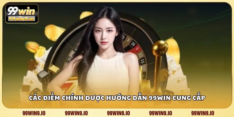 Các điểm chính được hướng dẫn 99WIN cung cấp
