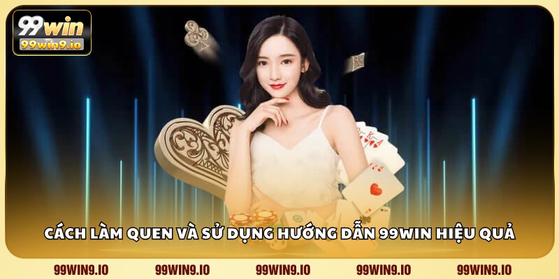 Cách làm quen và sử dụng hướng dẫn 99WIN hiệu quả