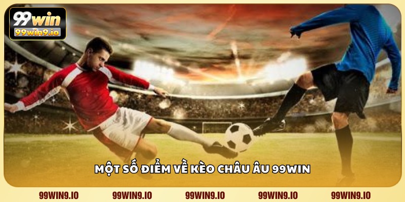 Một số điểm về kèo châu Âu 99WIN