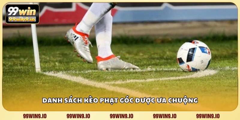 Danh sách kèo phạt góc được ưa chuộng