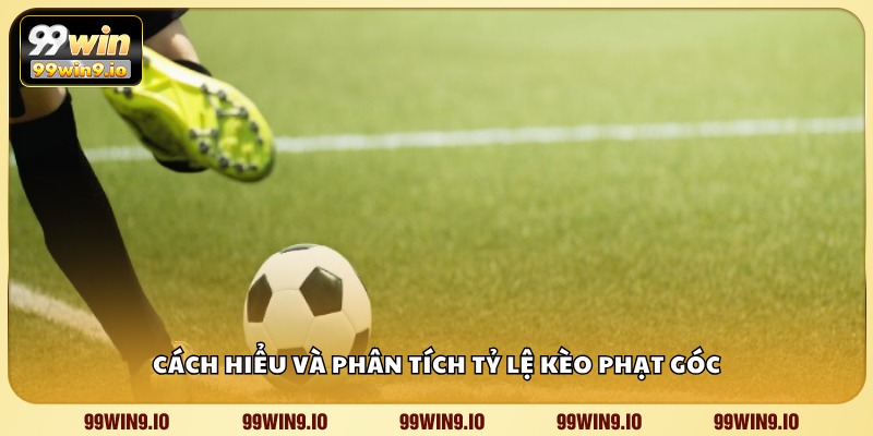 Cách hiểu và phân tích tỷ lệ kèo phạt góc