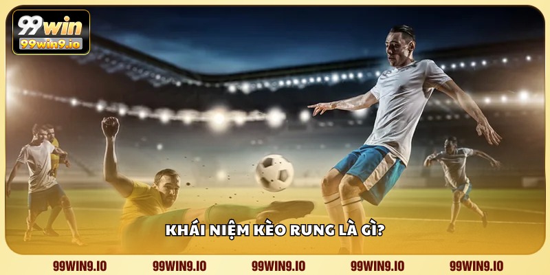 Khái niệm kèo rung là gì?