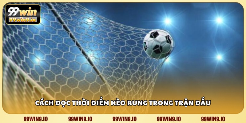 Cách đọc thời điểm kèo rung trong trận đấu