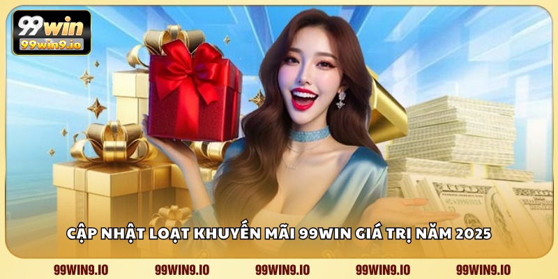 Cập nhật loạt khuyến mãi 99WIN giá trị năm 2025