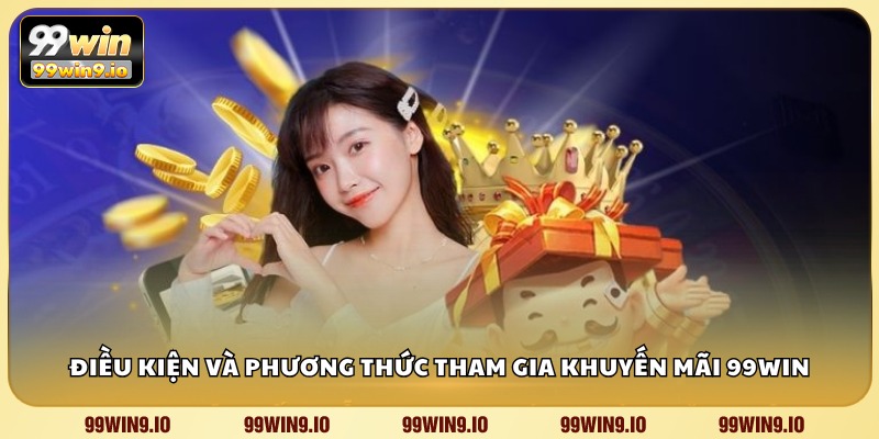 Điều kiện và phương thức tham gia khuyến mãi 99WIN