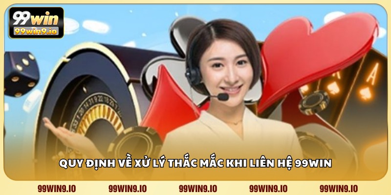 Quy định về xử lý thắc mắc khi liên hệ 99WIN