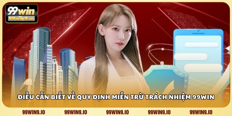 Điều cần biết về quy định miễn trừ trách nhiệm 99WIN