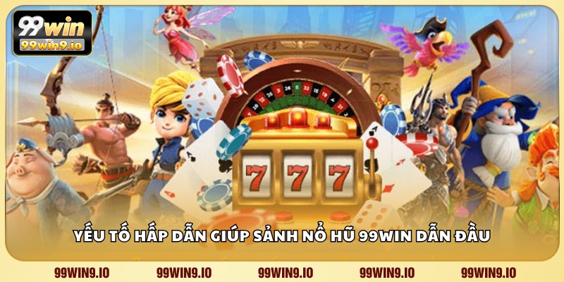 Yếu tố hấp dẫn giúp sảnh Nổ Hũ 99WIN dẫn đầu