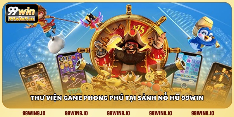 Thư viện game phong phú tại sảnh Nổ Hũ 99WIN
