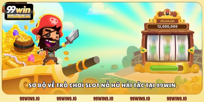 Sơ bộ về trò chơi slot Nổ Hũ Hải Tặc tại 99WIN