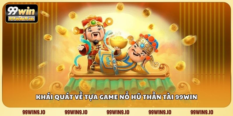Khái quát về tựa game Nổ Hũ Thần Tài 99WIN