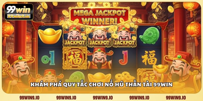 Khám phá quy tắc chơi Nổ Hũ Thần Tài 99WIN
