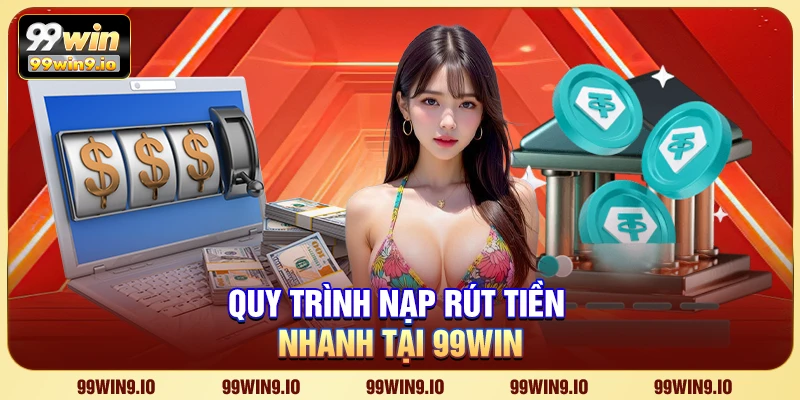 Quy trình nạp rút tiền nhanh tại 99WIN