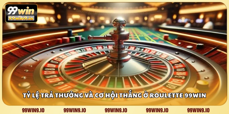 Tỷ lệ trả thưởng và cơ hội thắng ở Roulette 99WIN