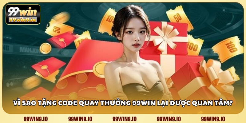 Vì sao tặng code quay thưởng 99WIN lại được quan tâm?