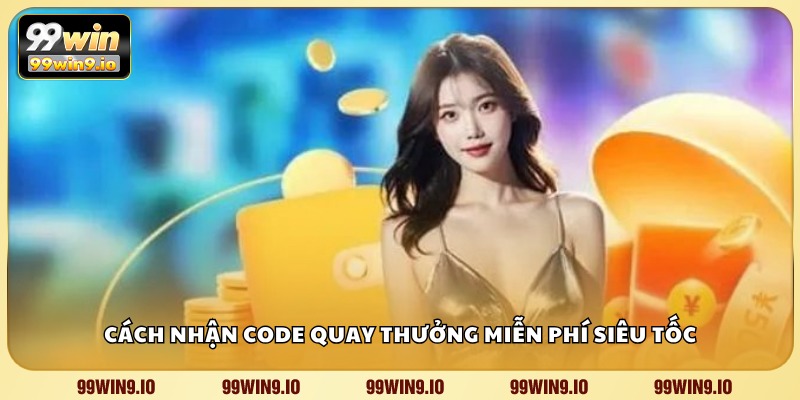 Cách nhận code quay thưởng miễn phí siêu tốc