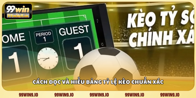 Cách đọc và hiểu bảng tỷ lệ kèo chuẩn xác