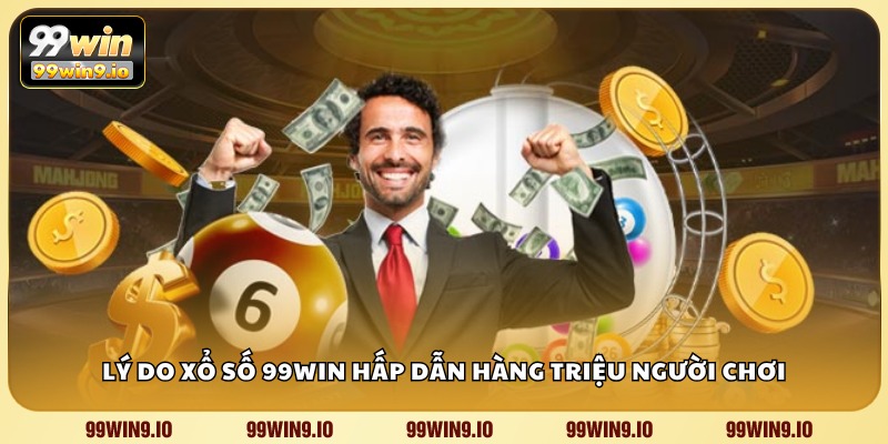 Lý do Xổ Số 99WIN hấp dẫn hàng triệu người chơi