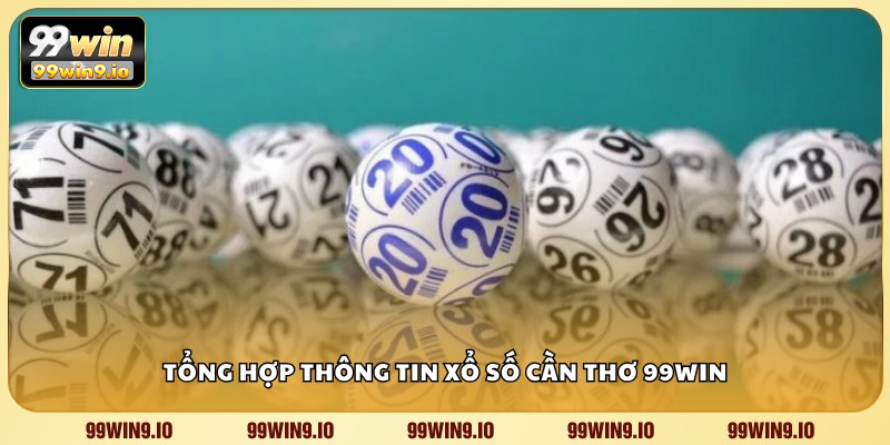 Tổng hợp thông tin xổ số Cần Thơ 99WIN